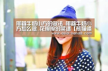 椰蓉牛奶小方的做法_椰蓉牛奶小方怎么做_花擦擦的菜谱【熊猫体育平台】(图1) 熊猫娱乐